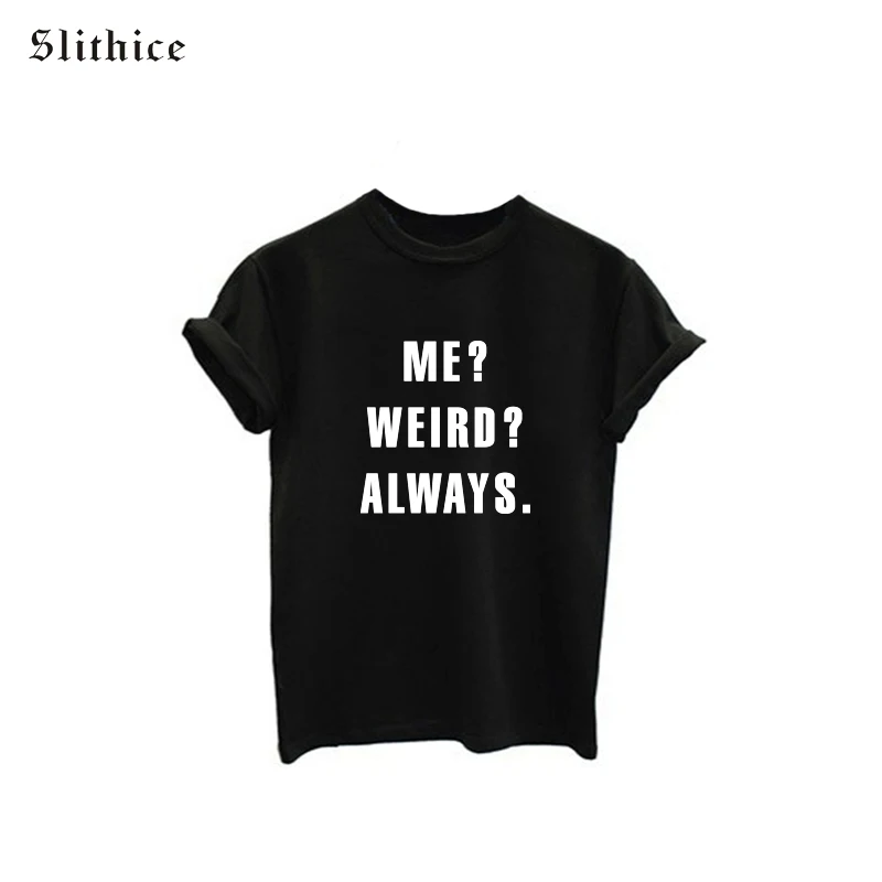 

Slithice ME WEIRD ALWAYS T-shirts Tops female Short Sleeve O-neck Casual Letter Print Summer Women tshirts tees Black White