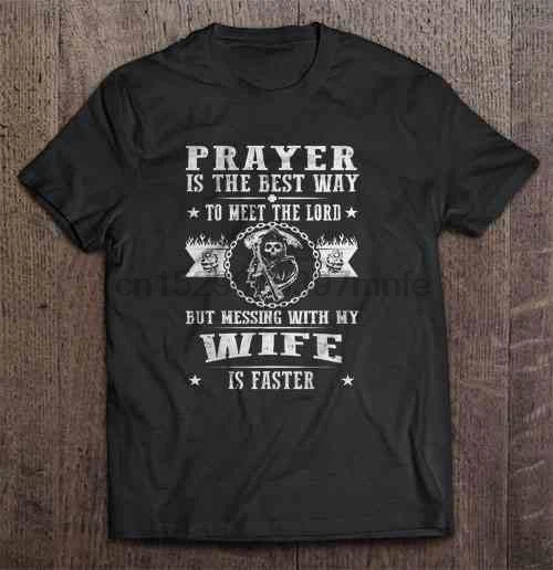 

Men T Shirt Prayer Is The Best Way To Meet The Lord But Messing With My Wife Is The Fastest-Front Version Women t-shirt