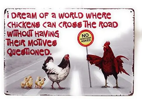

I Dream of A World Where Chickens Can Cross The Road Without Having Their Motives Questioned Tin Sign, Funny Sign