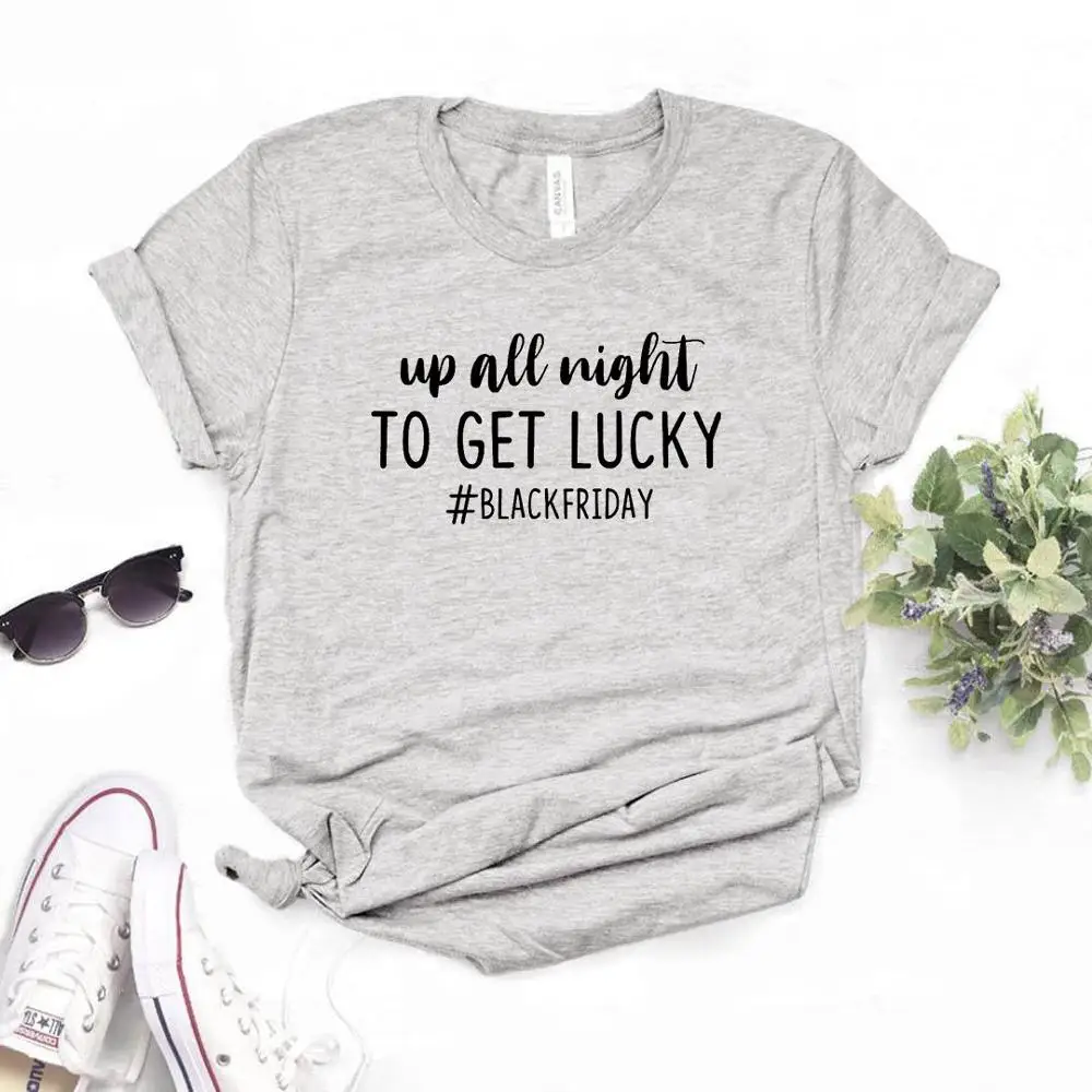 

Up All Night to get Lucky black friday Women tshirt Cotton Casual Funny t shirt Gift Lady Yong Girl Top Tee 6 Color P814