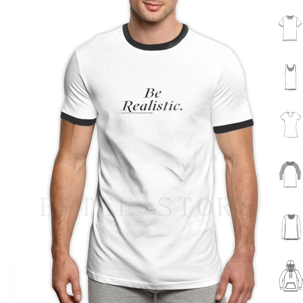 

Be Realistic T Shirt Print Cotton Be Realistic Realistic Real Reality Typography Minimalist Simple Black Text