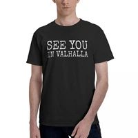see you in valhalla classic t shirt mens leisure tees short sleeve round collar t shirt 100 cotton graphic printed clothes