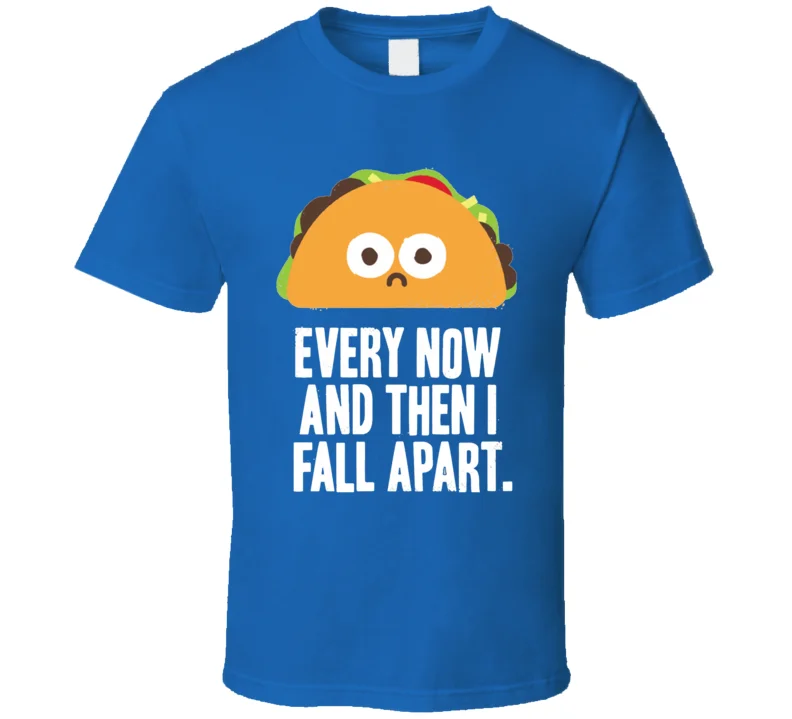 

Men t-shirt every now and then I fall apart taco T Shirt tshirt Women t shirt