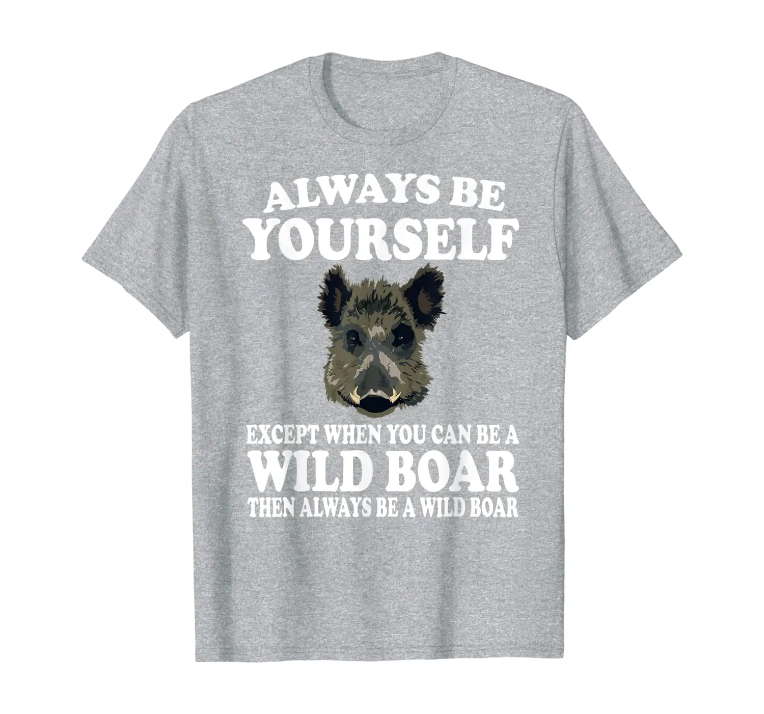

Always Be Yourself Except When You Can Be A Wild Boar Shirt