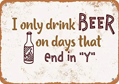 

Metal Sign - I Only Drink Beer on Days That End in Y - Vintage Look