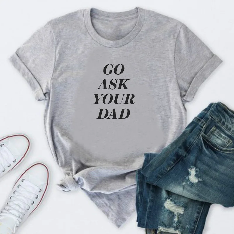 GO ASK YOUR DAD Letter Print T Shirt Women Short Sleeve O Neck Loose Tshirt 2020 Summer Causal Tee Tops Mujer | Женская одежда