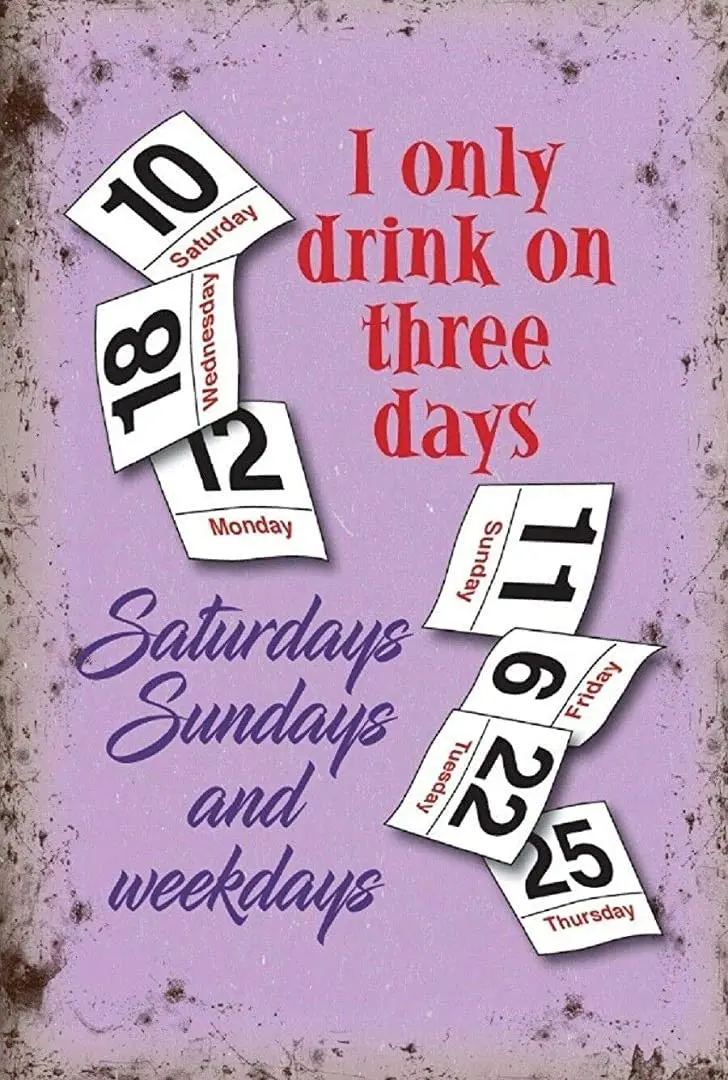 

Metal Tin Sign I Only Drink Three Days Saturdays Sundays and Weekdays Pub Outdoor Bar Retro Poster Home Kitchen Restaurant