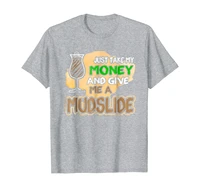 just take my money and give me a mudslide gift t shirt