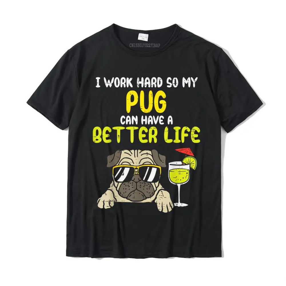 

Work Hard Pug Better Life Funny Dog Lover Owner Mom Dad Gift T-Shirt Casual Design Tees Classic Cotton Youth Top T-shirts
