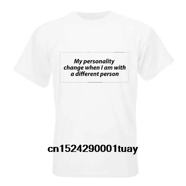 My personality change when I am with different person T-shirt |