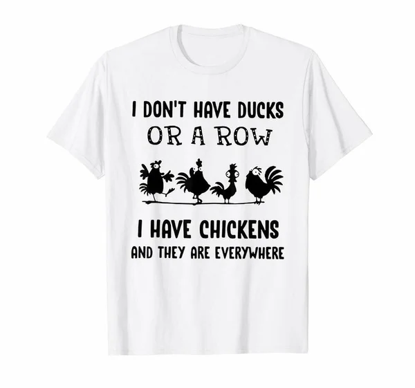 

I Don't Have Ducks Or A Row I Have Chickens Are Everywhere Funny White T-Shirt