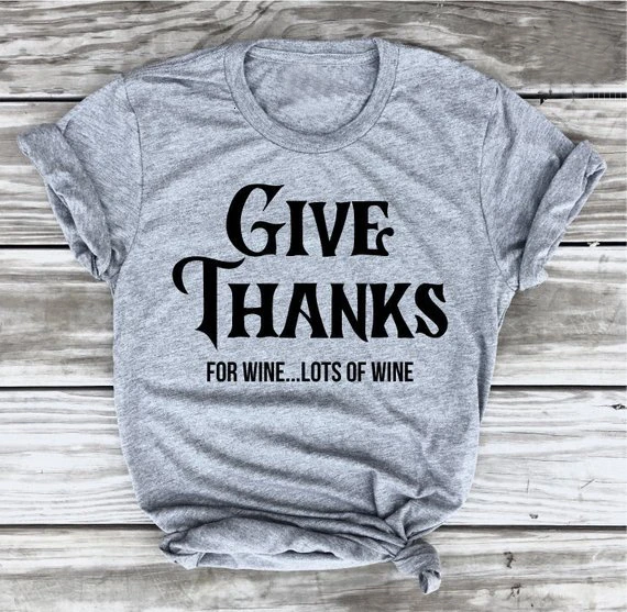 

Give Thanks for Wine Lots of Wine T-shirt women fashion cotton casual thanksgiving days gift drinking lover slogan tee K797