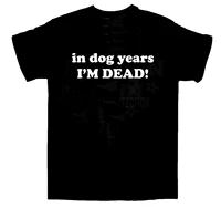 in dog years im dead t shirt animal joke cotton o neck short sleeve mens t shirt new size s 3xl
