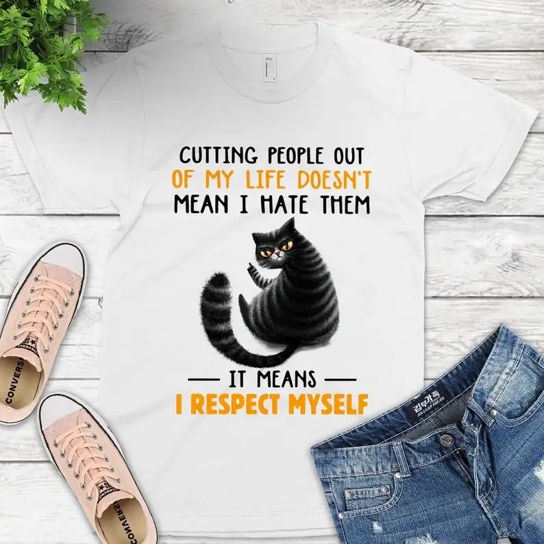

Cutting People Out Of My Life Doesn't Mean I Hate Them It Means I Respect Myself Cat Funny T-shirt for men