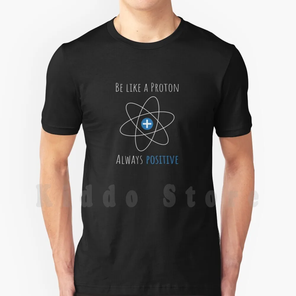 

Be Like A Proton , Always Positive Motivational Quote T Shirt Men Cotton Cotton S-6Xl Sour Soul Proton Neutron Science Study