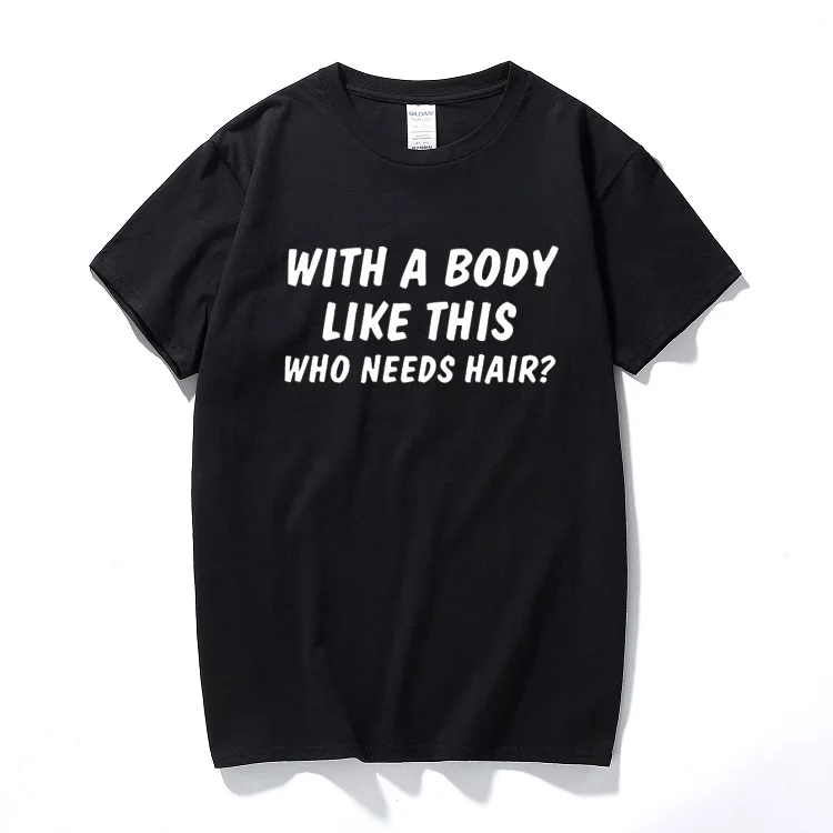 

With a body like this who needs hair funny printed t-shirt bald man her father novelty joke gift tee Cotton short sleeve tshirt