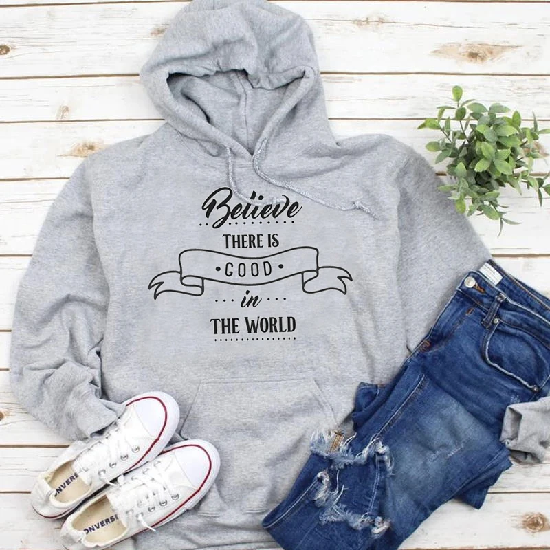 

Believe there is good in the world Antidepressant slogan funny women fashion unisex quote hoodies pure cotton pullovers art top