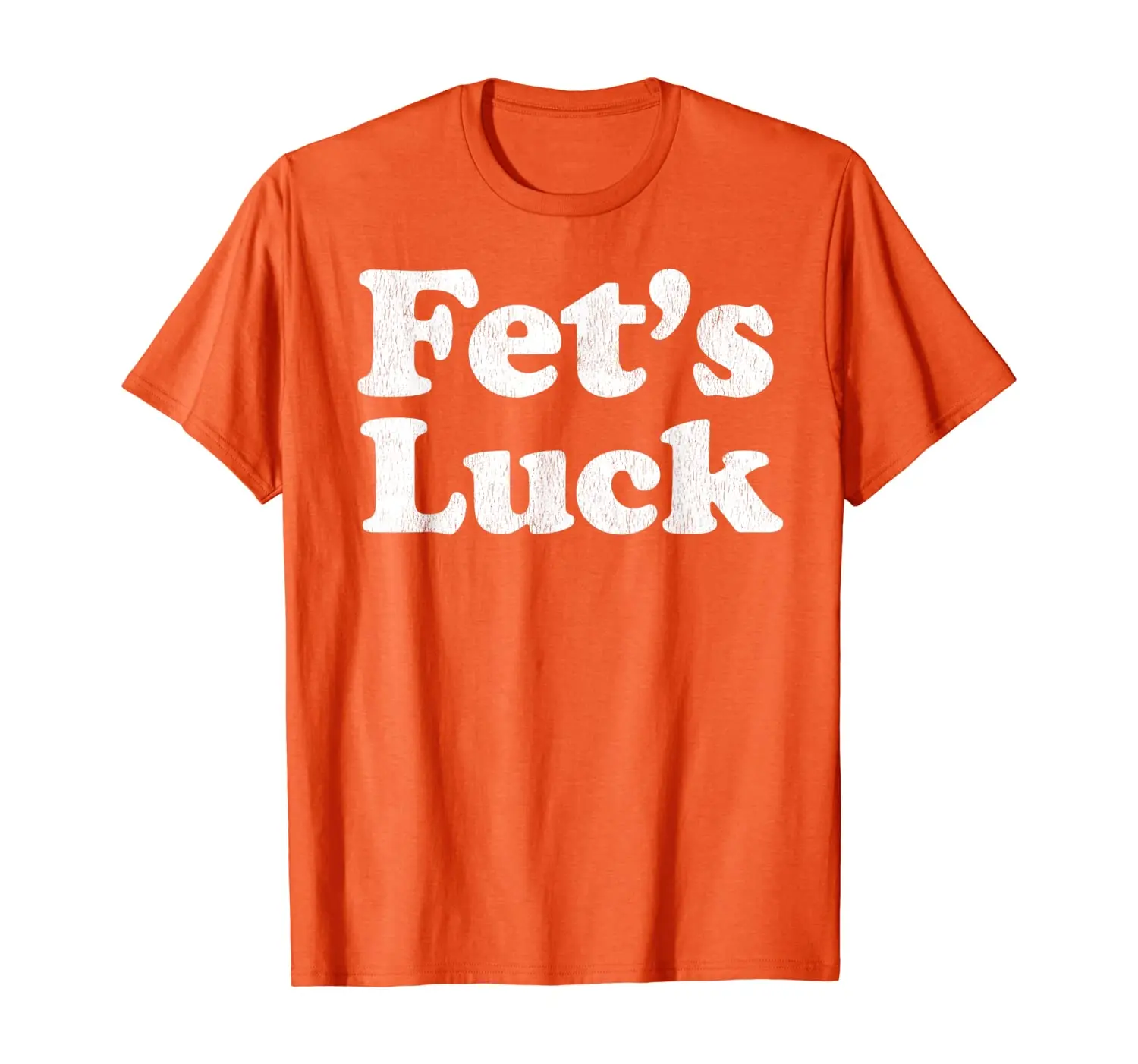 

Fet's Luck Dirty Joke Fets Luck Gift T-Shirt