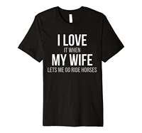 mens i love it when my wife lets me go ride horses t shirt top quality cotton casual men t shirts men free shipping