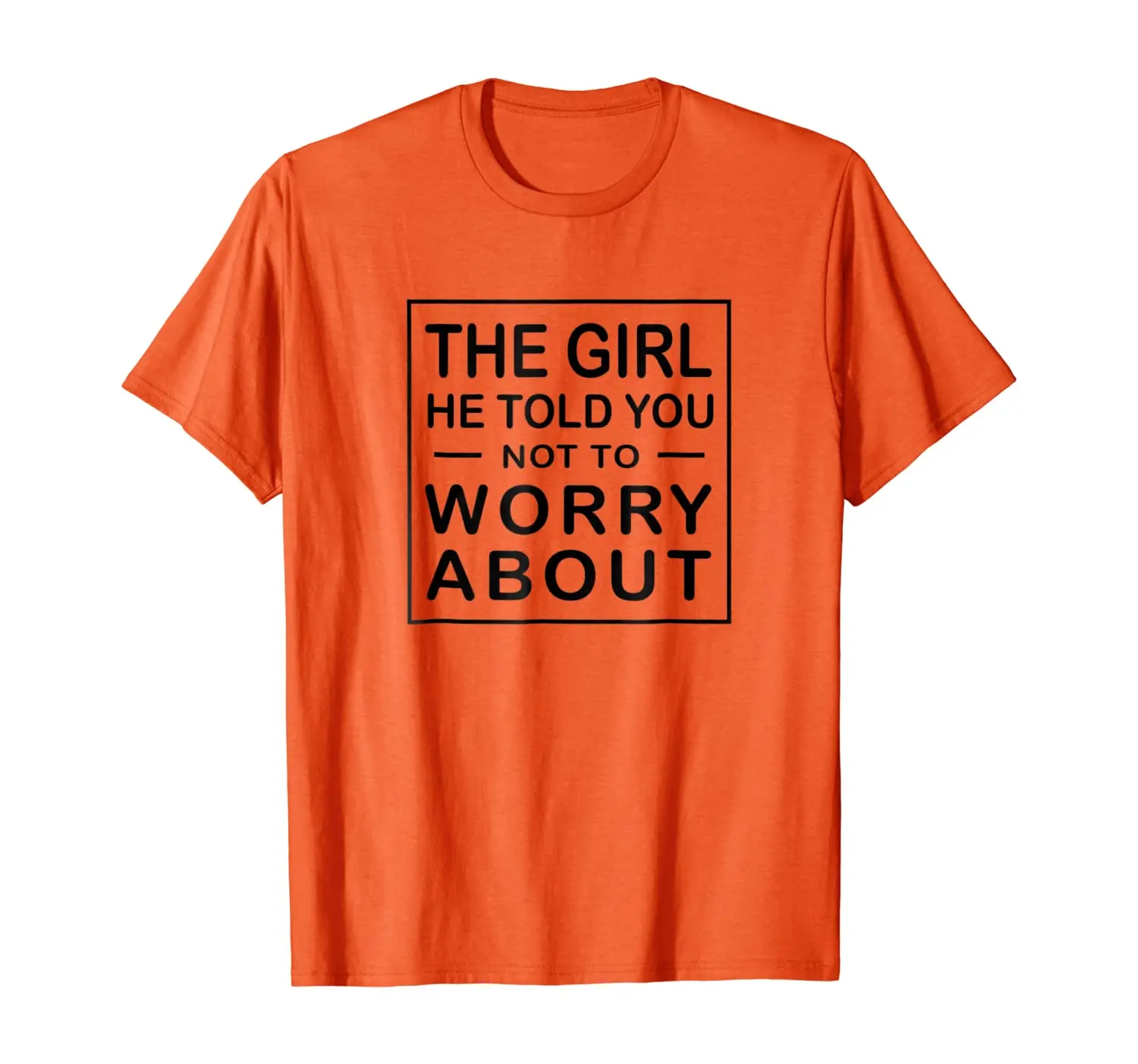 The Girl He Told You Not to Worry About T Shirt