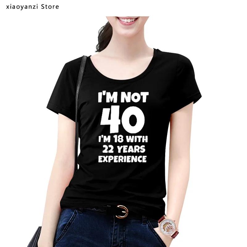 

Summer Funny Letter T-Shirt I'M Not 40 I'M 18 with 22 Years Experience Short Sleeve 40th Birthday T Shirts Cotton Women Tees
