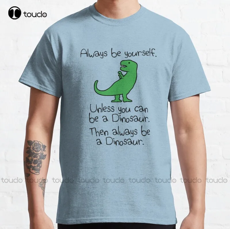 

New Always Be Yourself Unless You Can Be A Dinosaur Classic T-Shirt Cotton Tee Shirt S-5Xl