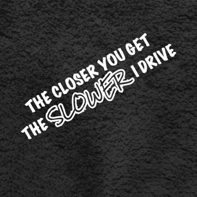 Чем ближе вы получаете медленный I Drive забавная наклейка дрейф JDM автомобильные аксессуары для окон стикер