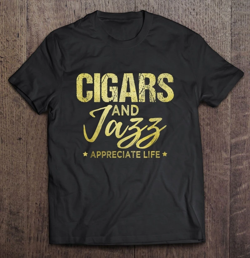 

Cigars And Jazz Appreciate Life T-Shirts