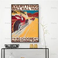 racer car auto racing everything will kill you so choose something fun poster wall art prints home decor canvas floating frame