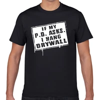 tops t shirt men drywaller if my p o asks i hang drywall hip hop vintage geek cotton male tshirt fa002