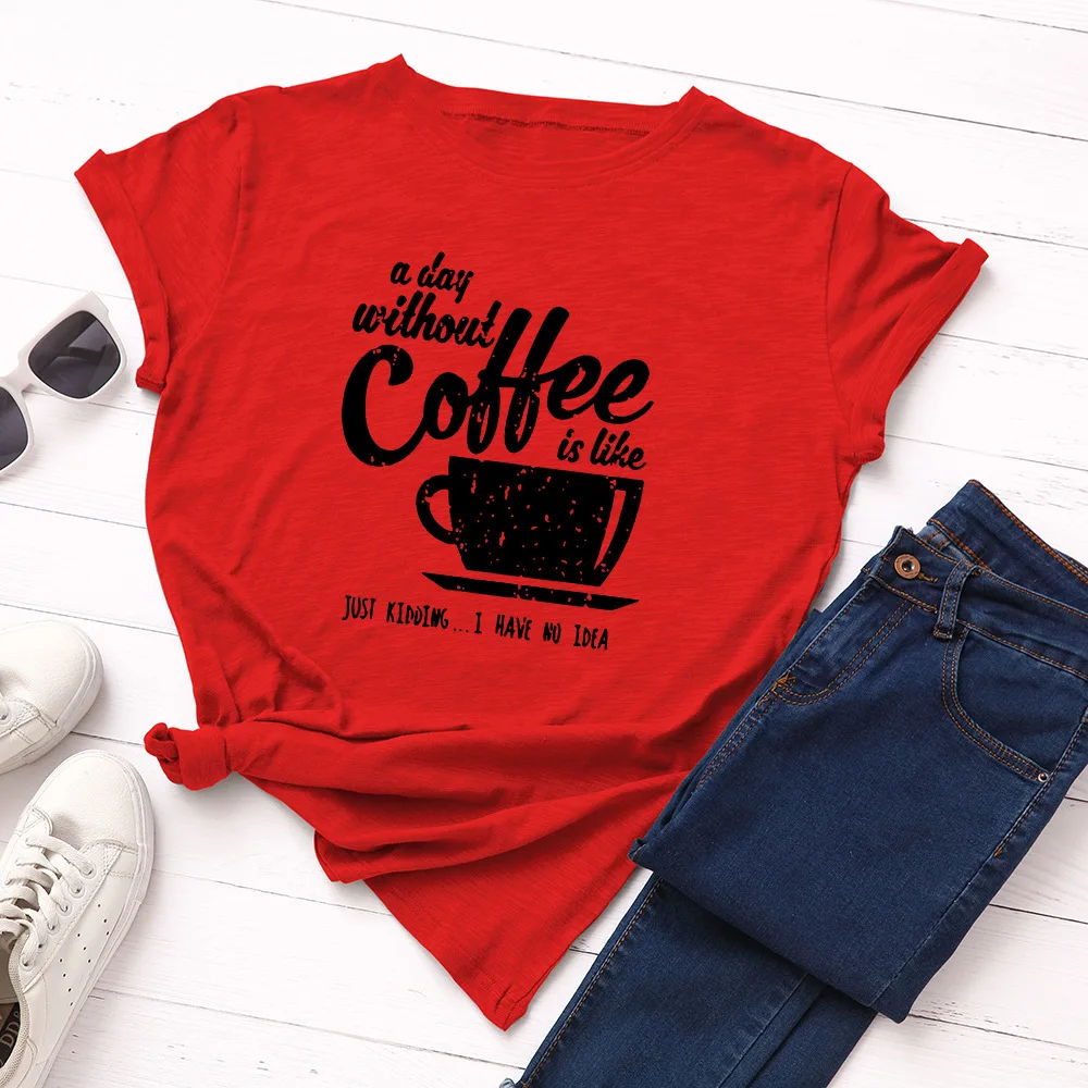 

Day Without Coffee Print Women T Shirt Short Sleeve O Neck Loose Women Tshirt Ladies Tee Shirt Tops Clothes Camisetas Mujer