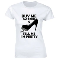 buy me car parts and tell me im pretty with heels womens t shirt cars lover all size