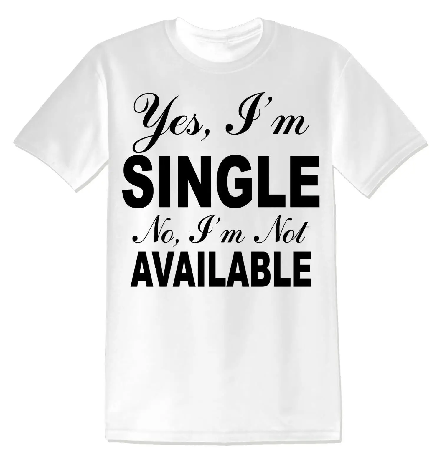 

YES IM SINGLE NOT AVAILABLE FUNNY OFFENSIVE RUDE TEES UNISEX T-SHIRT