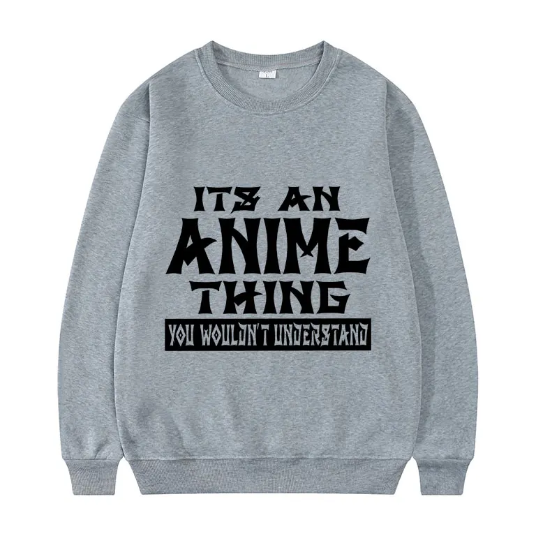 

2021 Popular Its An Anime Thing Font Print Sweatshirt Japanese Anime Pullover Men Crewneck Sweatshirts Women Manga Style Tops