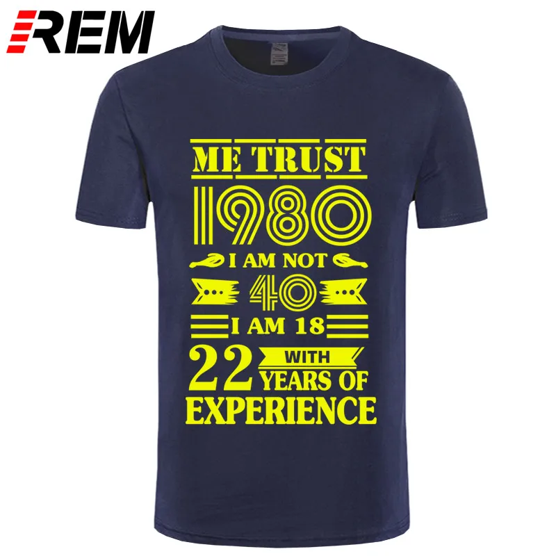 REM 1980 ME TRUST I'm NOT 40 IAM 18 с 22 летним опытом футболка мужская мода