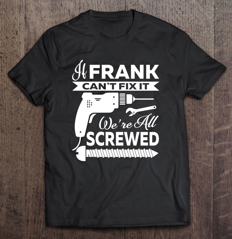 

If Frank Can'T Fix It We'Re All Screwed Version2 T-Shirts