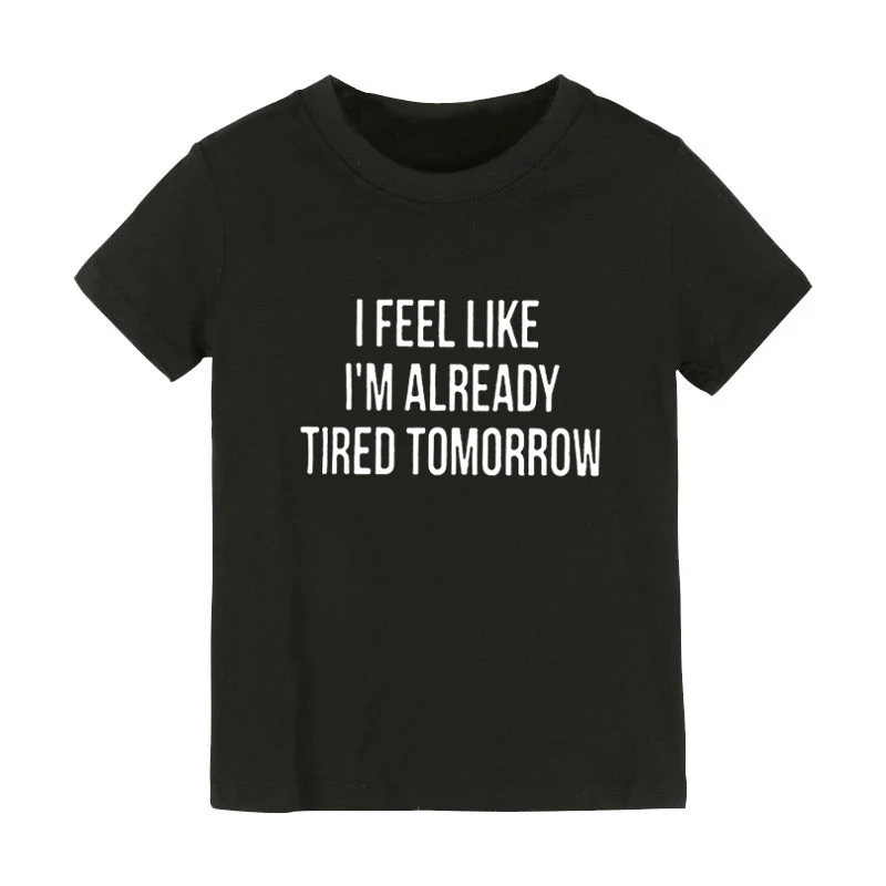 Детская футболка с принтом I feel like i'm Always tomorrow рубашка для мальчиков и девочек