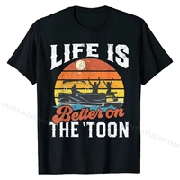 life is better on the toon pontoon boat boating gift for dad t shirt party top t shirts for men cotton tops shirt wholesale