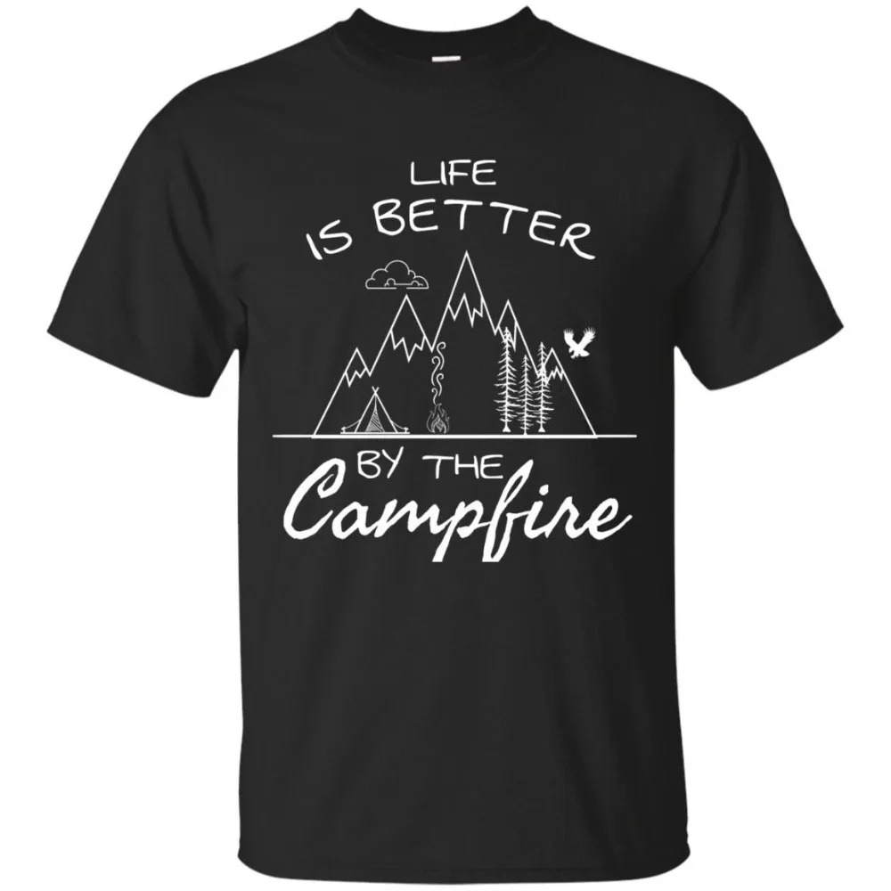 

Camping Quote T-Shirt Life Is Better By The Campfire Newest 2018 Fashion 100% Cotton Short Sleeve O-Neck Homme Short Sleeve