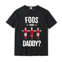 funny foosball t shirt foos your daddy camisas hombre slim fit mens tshirts happy new year cotton tees casual