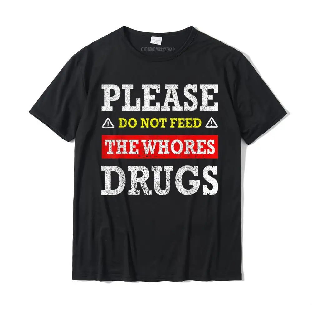 

Please Do Not Feed The Whores Drugs T-Shirt Camisas Hombre New Design Normal T Shirt Cotton Male Tops T Shirt Normal