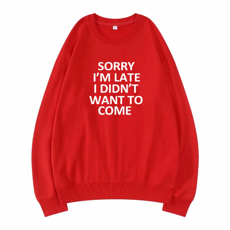 Извините я опоздал не хочу приходить мужские толстовки свитшоты для женщин и