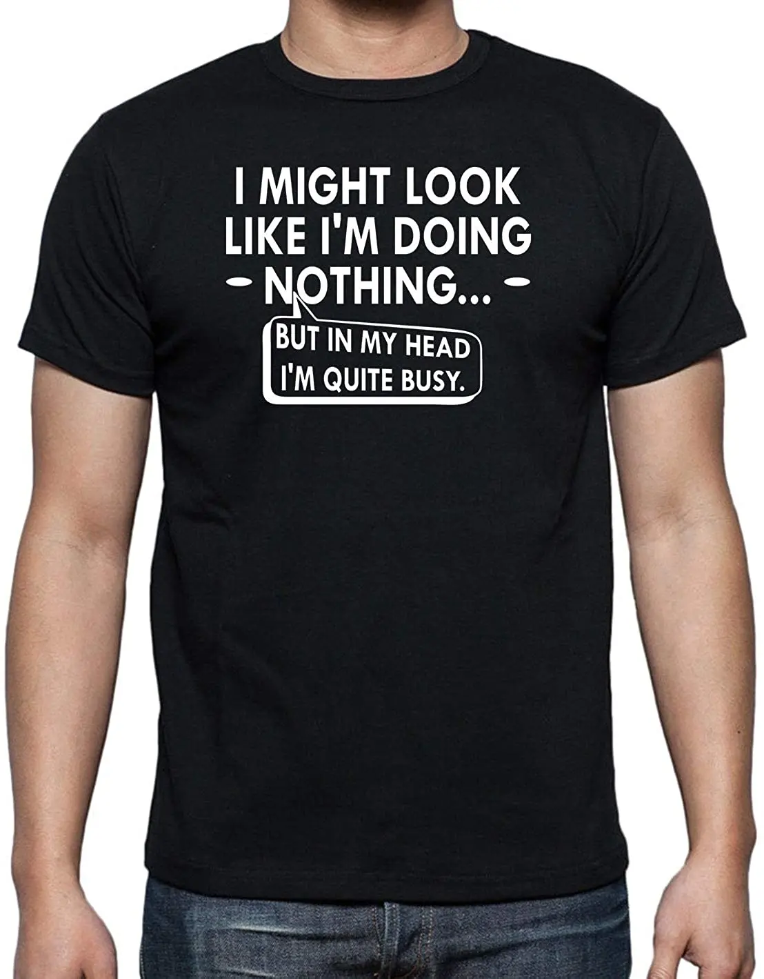 

I Might Look I'm Doing Nothing But in My Head I'm Quite Busy - Funny Sarcastic Humor Mens T-Shirt