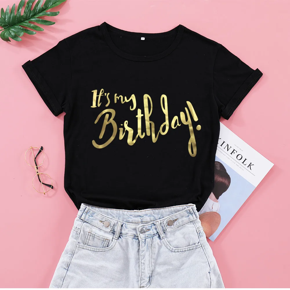 

It's My Birthday Gift T Shirt Fashion Gold Letter Print Cotton Women Party T-shirt Short Sleeve Top Tees Plus Size O Neck Shirts
