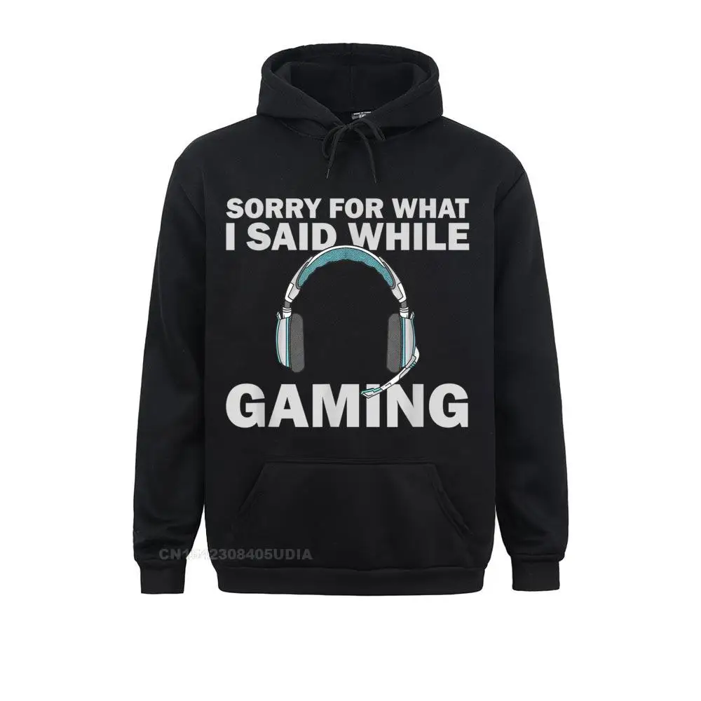 Cool Long Sleeve Hoodies Summer Latest Clothes Men Sweatshirts Sorry What I Said While Gaming Headset Funny Gamer Hoodie