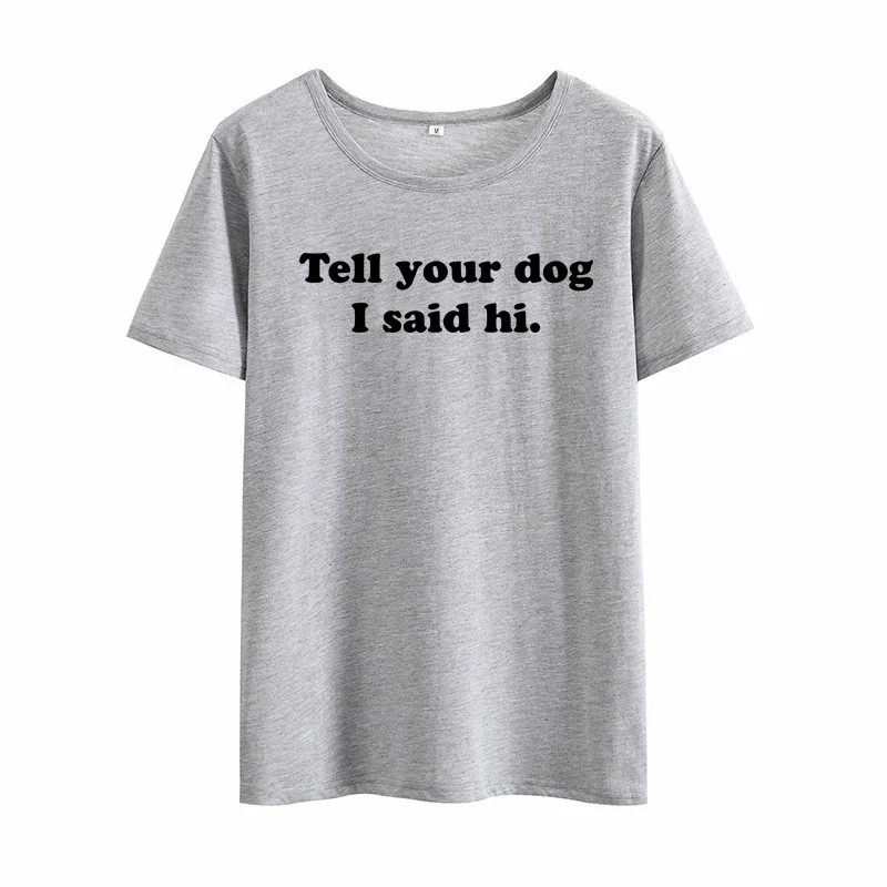 

Women O-neck Cotton Short Sleeve Funny Tshirt Women Loose T-shirt Femme Black White Tell Your Dog I Said Hi Print Summer T-shirt