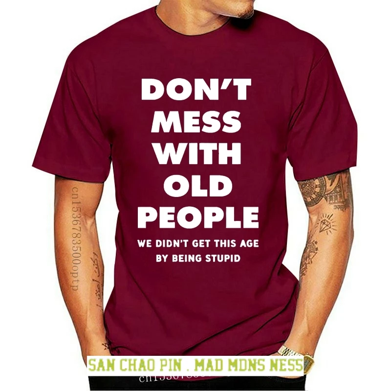 

Men T Shirt Don't Mess With Old People We Didn't Get This Age By Being Stupid Women t-shirt
