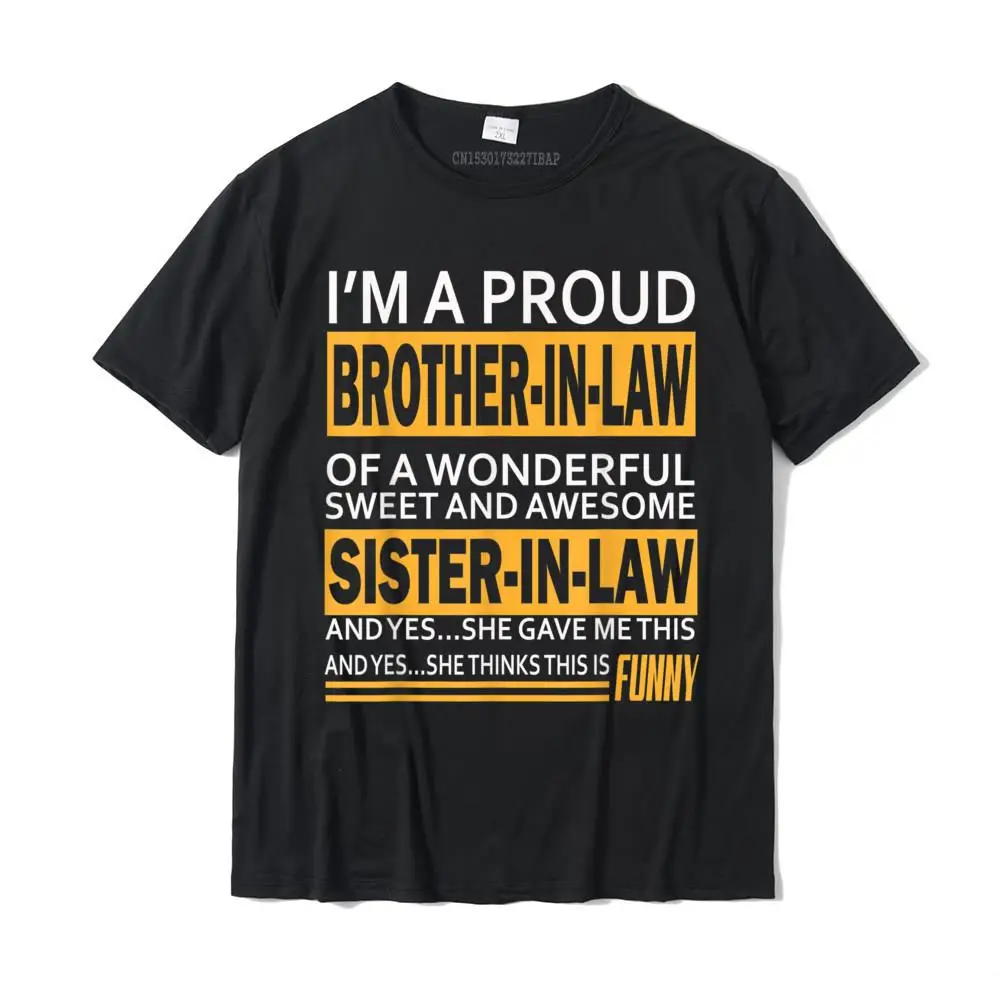 

Funny Proud Brother In Law From Sister In Law Birthday T-Shirt Customized Tops Shirts For Men New Arrival Cotton T Shirt Custom