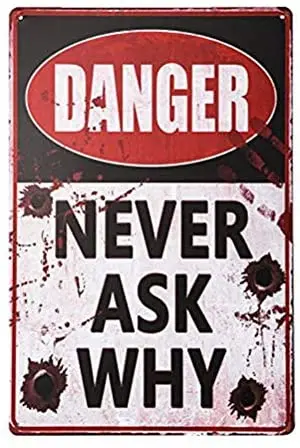 

Danger Never Ask why Decor Easy to Mount Weather Resistant Retro Metal Tin Sign Plaque r Art Shabby Chic Gift Suitable 12x8 Inch