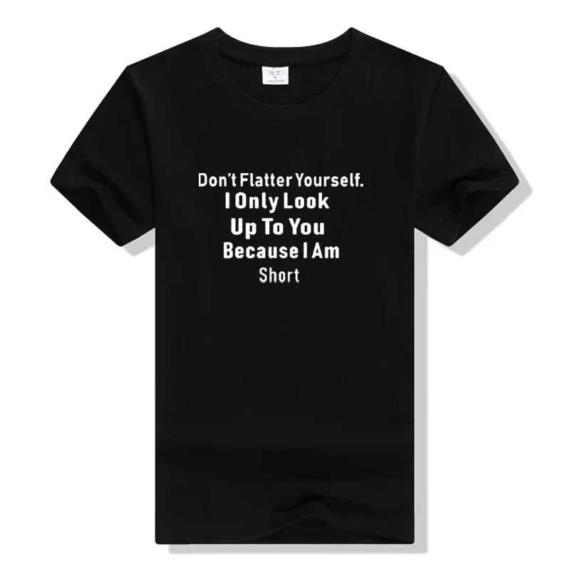 

Don't Flatter Yourself I Only Look Up To You Because I Am Short T-shirts Unisex Women Black Tee Top Casual Tumblr Hipster Tshirt